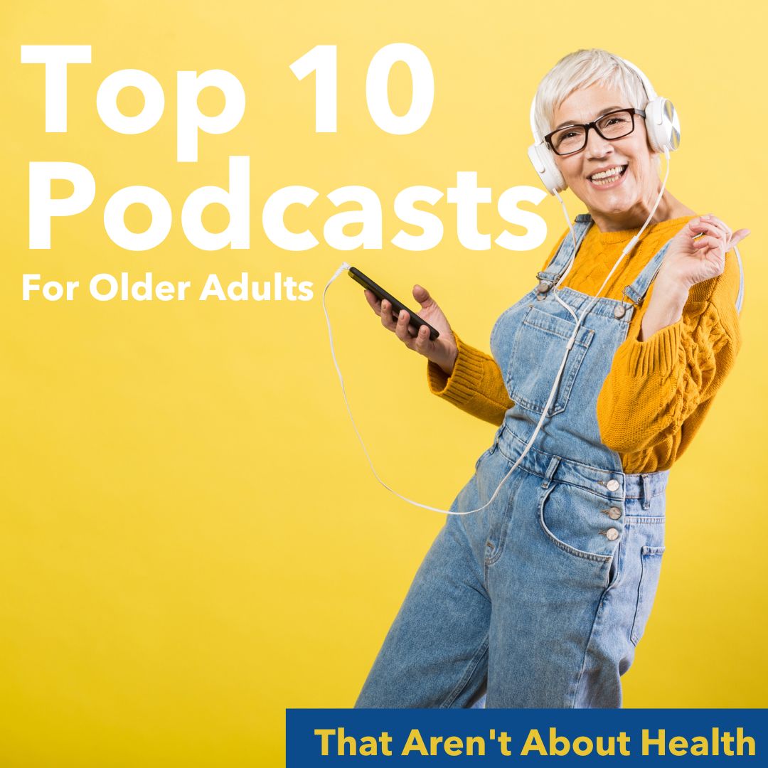 Top 10 Podcasts for Older Adults – That Aren’t About Health!